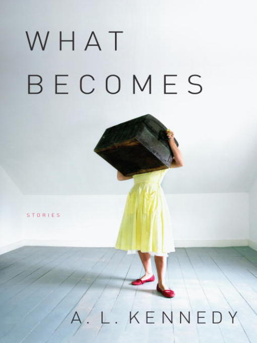 Title details for What Becomes by A. L. Kennedy - Available